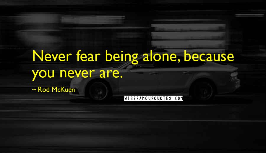 Rod McKuen Quotes: Never fear being alone, because you never are.