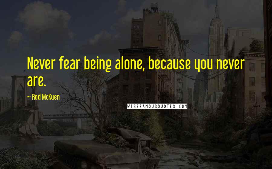 Rod McKuen Quotes: Never fear being alone, because you never are.