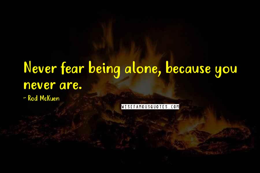 Rod McKuen Quotes: Never fear being alone, because you never are.