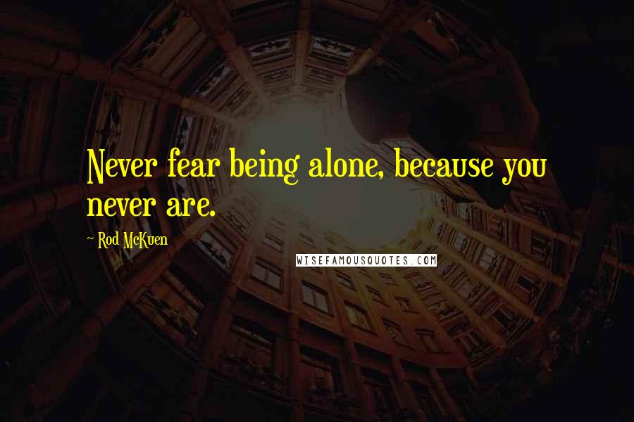 Rod McKuen Quotes: Never fear being alone, because you never are.