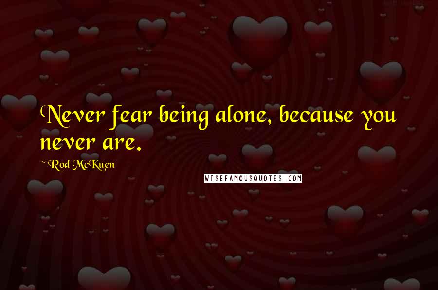 Rod McKuen Quotes: Never fear being alone, because you never are.