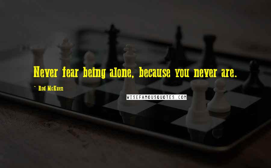 Rod McKuen Quotes: Never fear being alone, because you never are.
