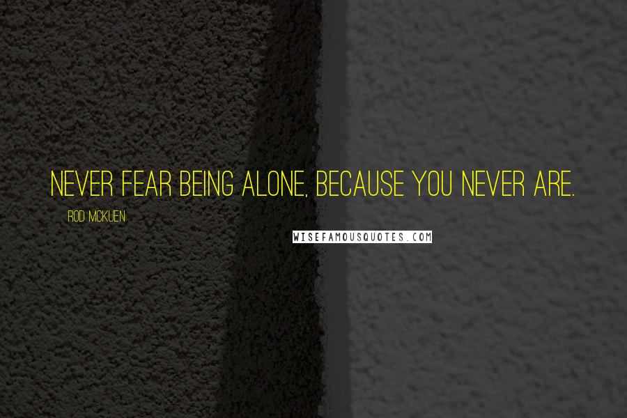 Rod McKuen Quotes: Never fear being alone, because you never are.