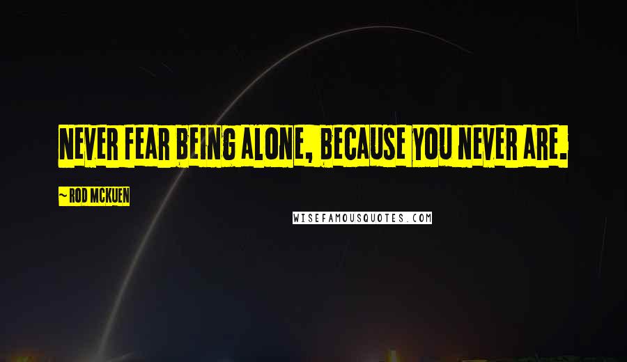 Rod McKuen Quotes: Never fear being alone, because you never are.