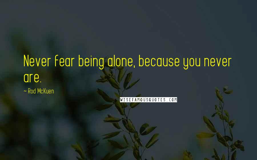 Rod McKuen Quotes: Never fear being alone, because you never are.