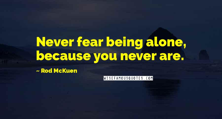 Rod McKuen Quotes: Never fear being alone, because you never are.