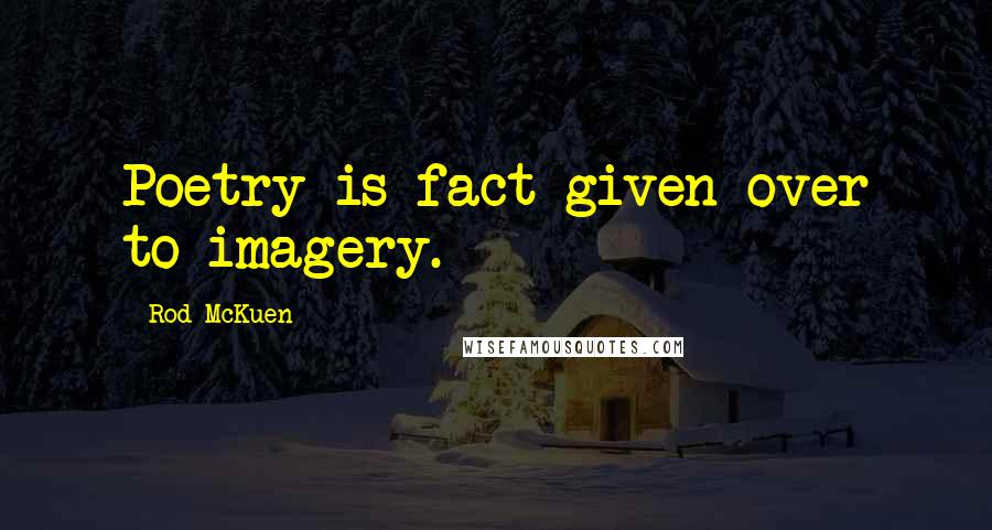 Rod McKuen Quotes: Poetry is fact given over to imagery.
