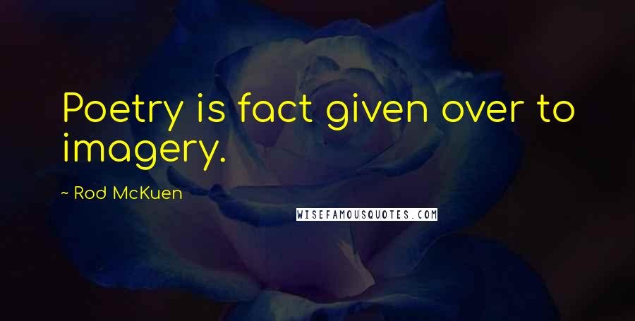 Rod McKuen Quotes: Poetry is fact given over to imagery.