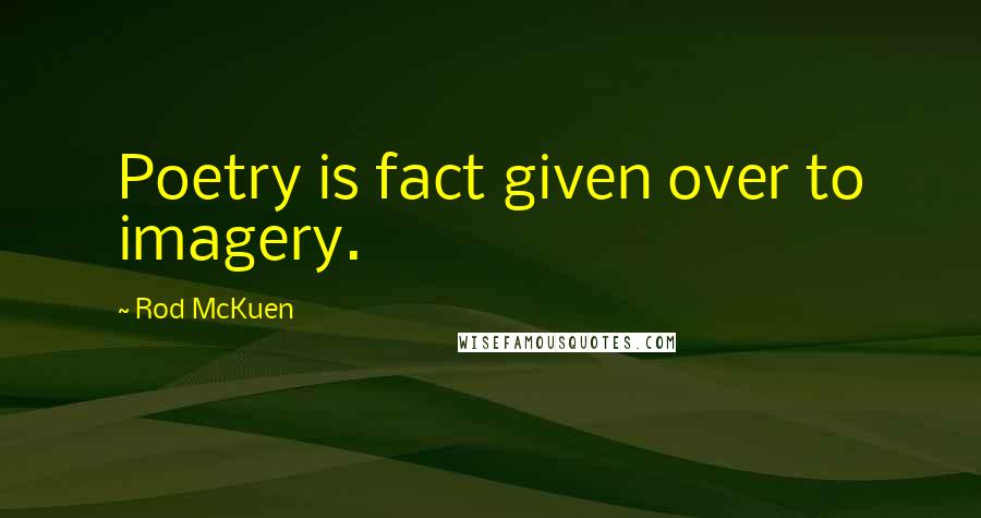 Rod McKuen Quotes: Poetry is fact given over to imagery.