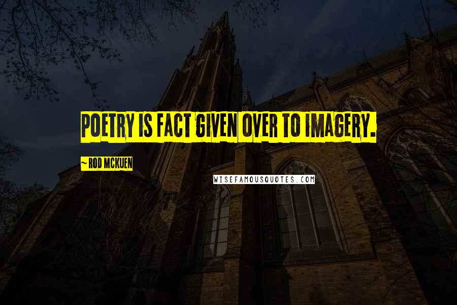 Rod McKuen Quotes: Poetry is fact given over to imagery.