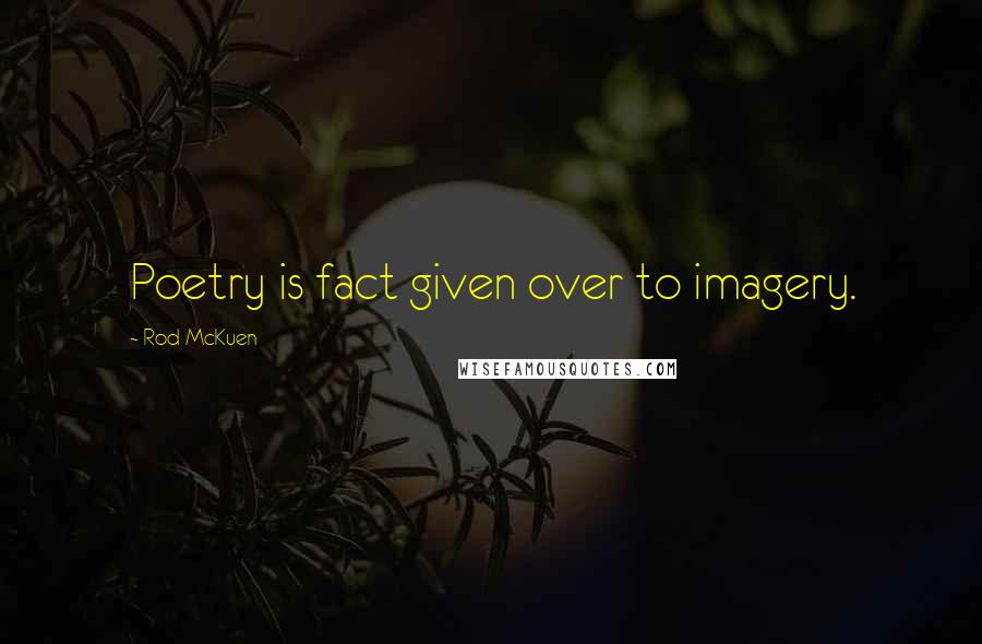 Rod McKuen Quotes: Poetry is fact given over to imagery.