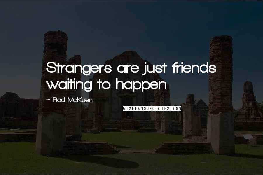 Rod McKuen Quotes: Strangers are just friends waiting to happen