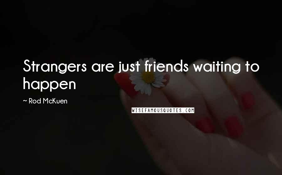 Rod McKuen Quotes: Strangers are just friends waiting to happen