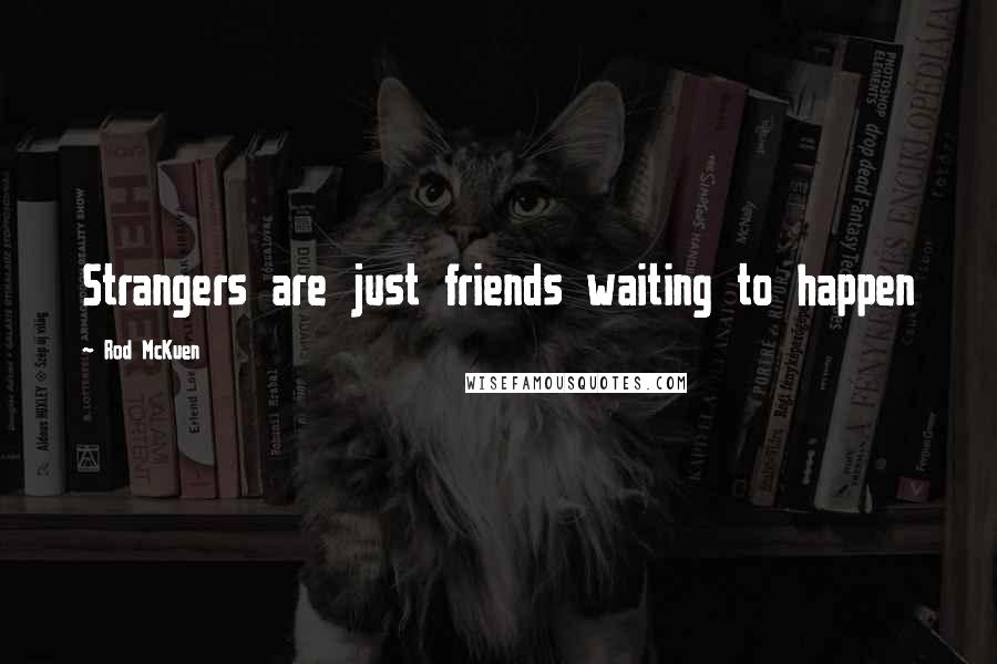 Rod McKuen Quotes: Strangers are just friends waiting to happen
