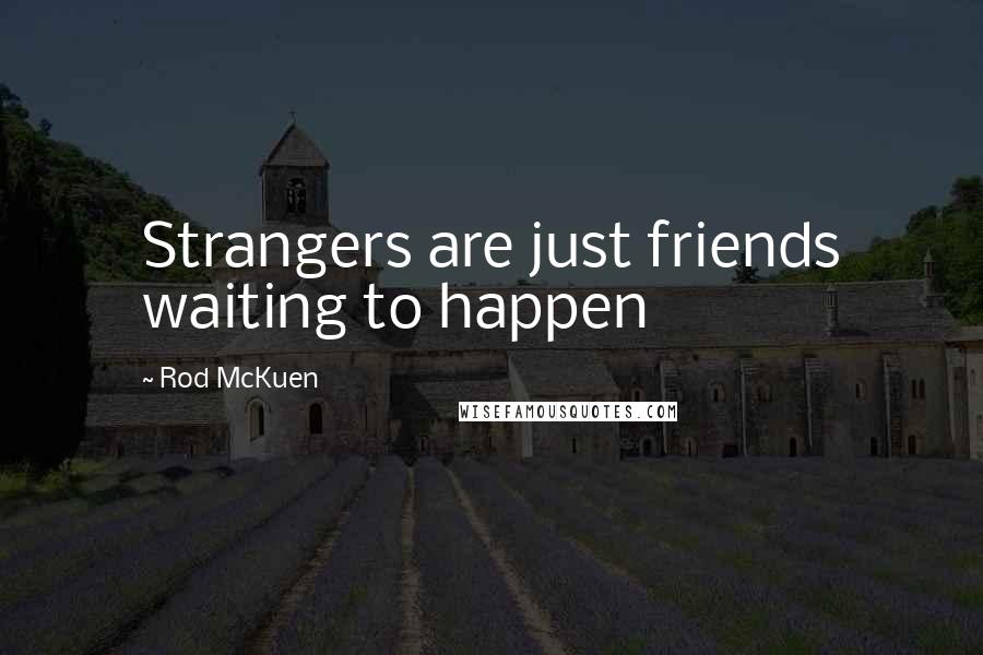 Rod McKuen Quotes: Strangers are just friends waiting to happen