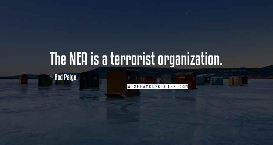 Rod Paige Quotes: The NEA is a terrorist organization.