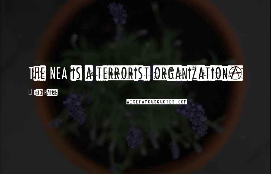 Rod Paige Quotes: The NEA is a terrorist organization.