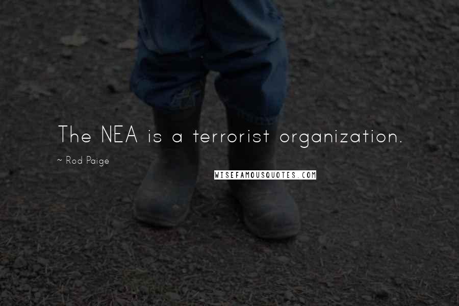 Rod Paige Quotes: The NEA is a terrorist organization.