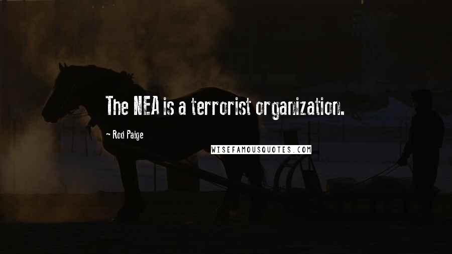 Rod Paige Quotes: The NEA is a terrorist organization.