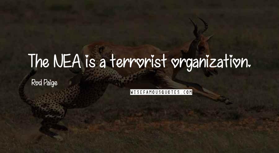 Rod Paige Quotes: The NEA is a terrorist organization.