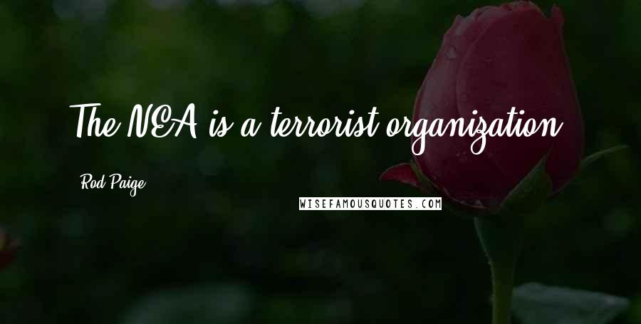 Rod Paige Quotes: The NEA is a terrorist organization.