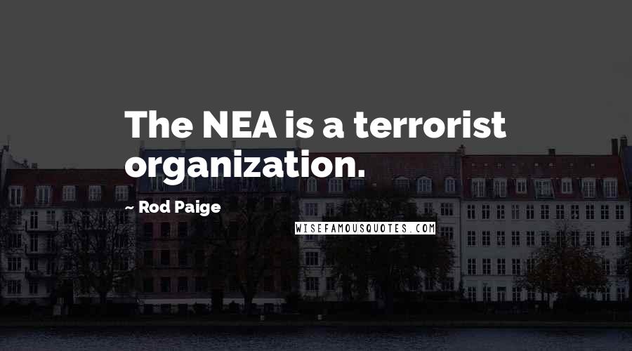 Rod Paige Quotes: The NEA is a terrorist organization.