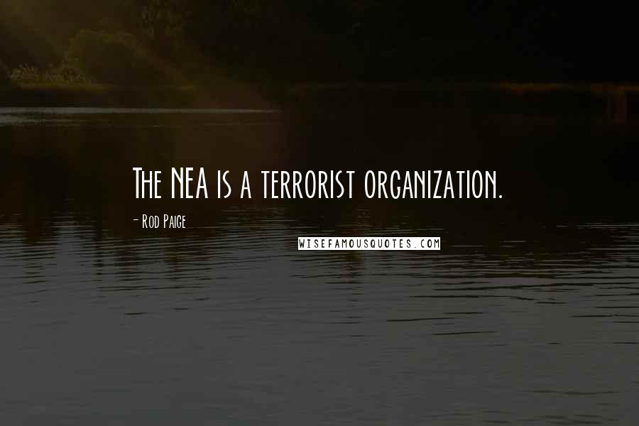 Rod Paige Quotes: The NEA is a terrorist organization.
