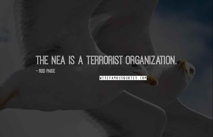Rod Paige Quotes: The NEA is a terrorist organization.