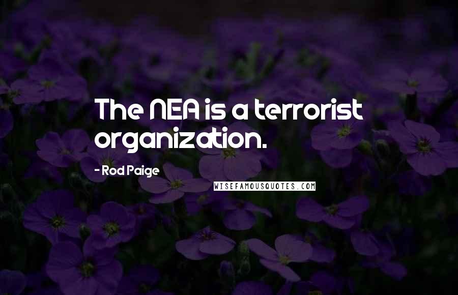 Rod Paige Quotes: The NEA is a terrorist organization.
