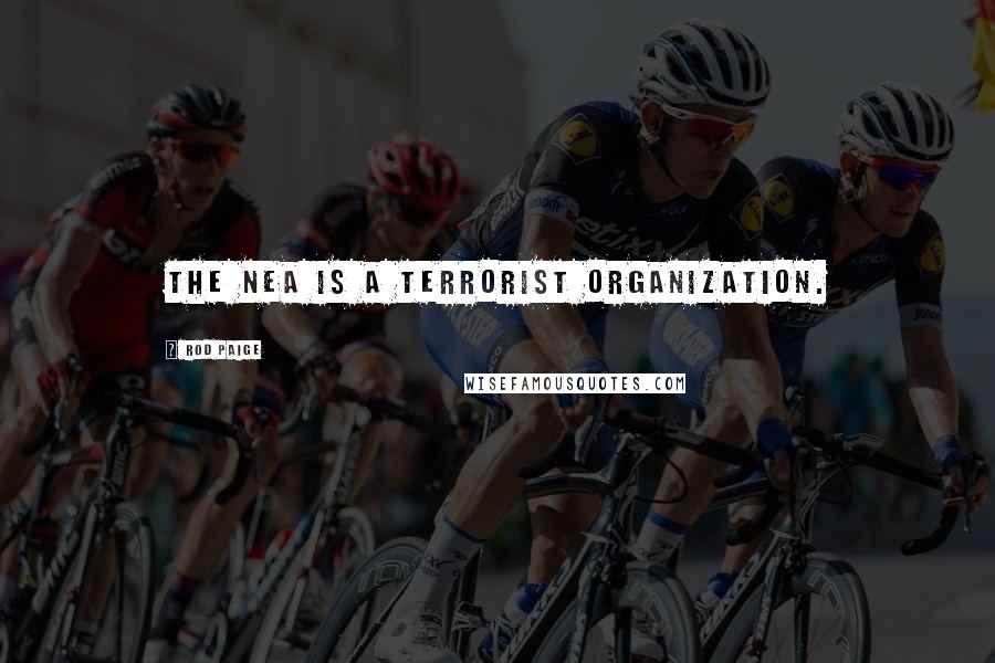 Rod Paige Quotes: The NEA is a terrorist organization.