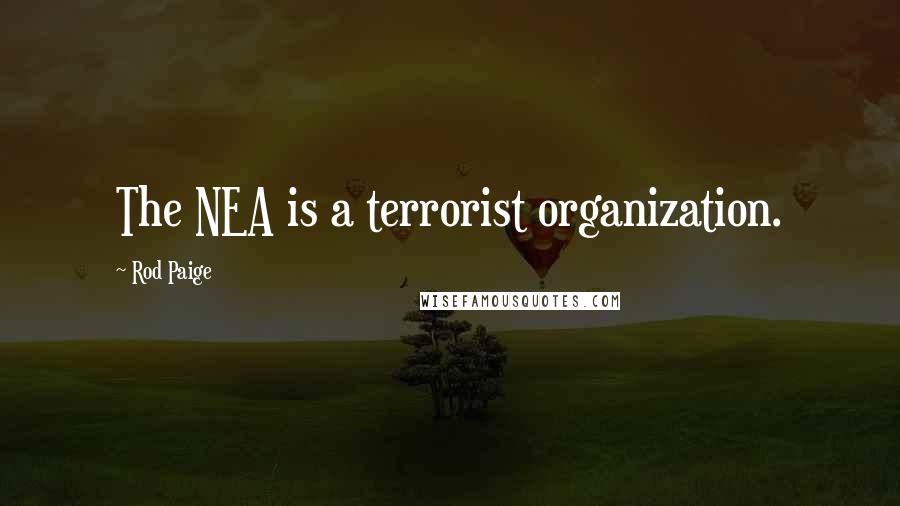 Rod Paige Quotes: The NEA is a terrorist organization.