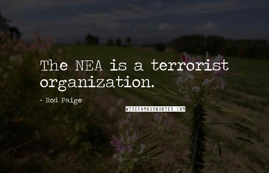 Rod Paige Quotes: The NEA is a terrorist organization.