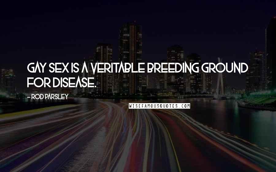 Rod Parsley Quotes: Gay sex is a veritable breeding ground for disease.