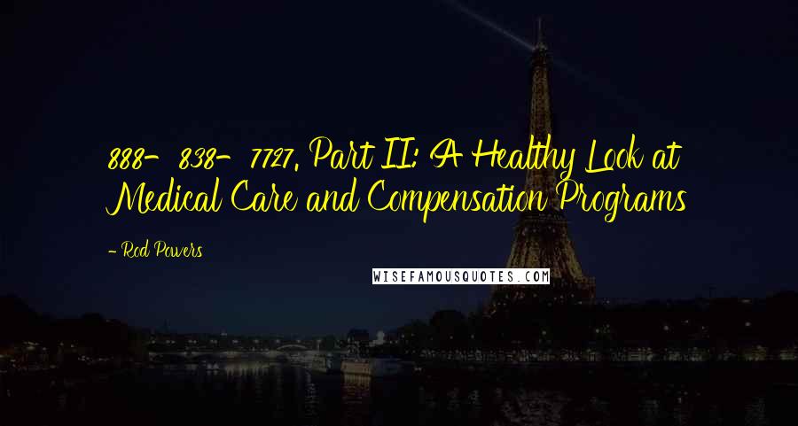 Rod Powers Quotes: 888-838-7727. Part II: A Healthy Look at Medical Care and Compensation Programs