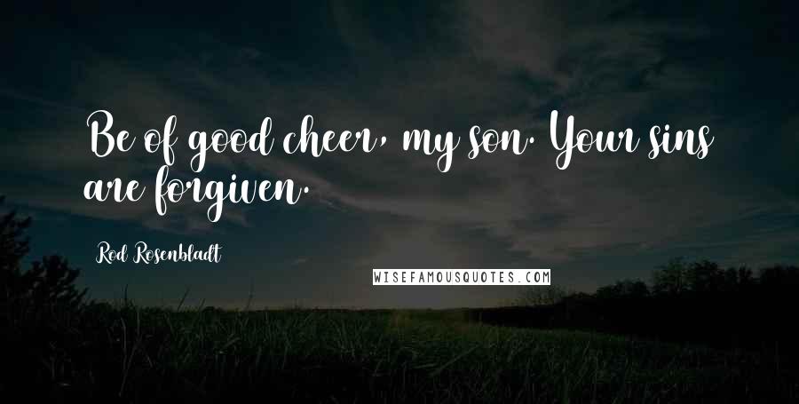Rod Rosenbladt Quotes: Be of good cheer, my son. Your sins are forgiven.