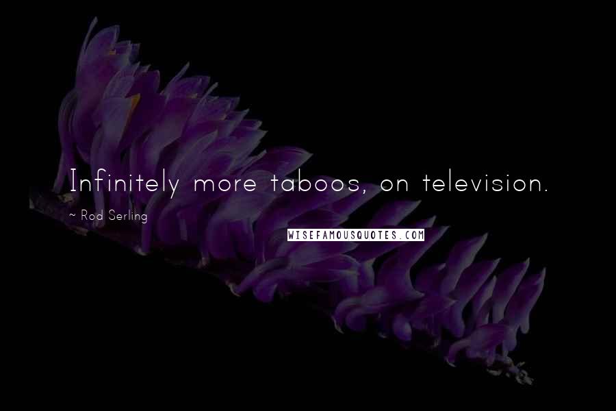 Rod Serling Quotes: Infinitely more taboos, on television.