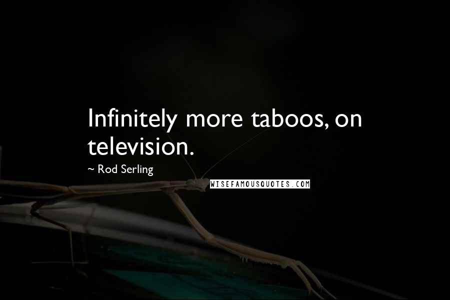 Rod Serling Quotes: Infinitely more taboos, on television.