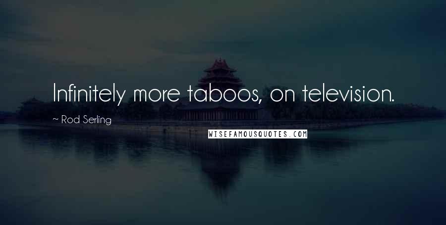 Rod Serling Quotes: Infinitely more taboos, on television.