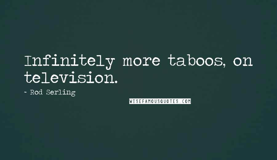 Rod Serling Quotes: Infinitely more taboos, on television.