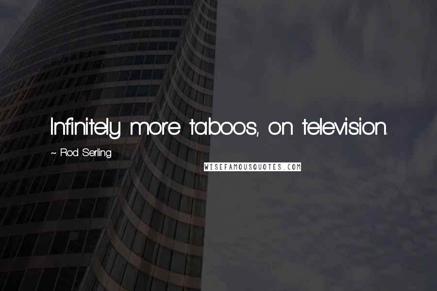 Rod Serling Quotes: Infinitely more taboos, on television.