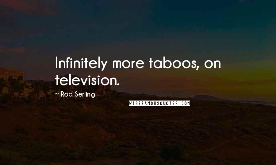 Rod Serling Quotes: Infinitely more taboos, on television.