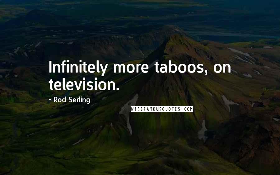 Rod Serling Quotes: Infinitely more taboos, on television.