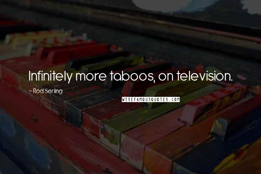 Rod Serling Quotes: Infinitely more taboos, on television.