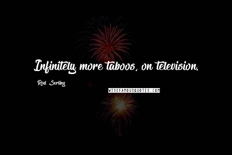 Rod Serling Quotes: Infinitely more taboos, on television.