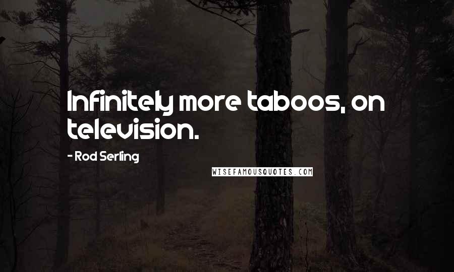 Rod Serling Quotes: Infinitely more taboos, on television.