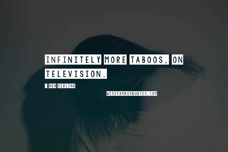 Rod Serling Quotes: Infinitely more taboos, on television.