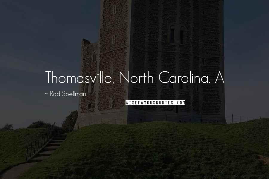 Rod Spellman Quotes: Thomasville, North Carolina. A