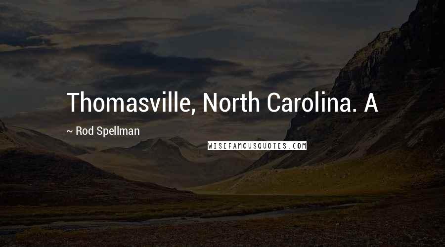 Rod Spellman Quotes: Thomasville, North Carolina. A