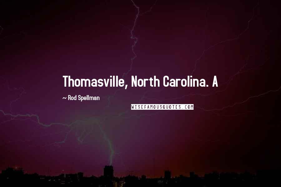 Rod Spellman Quotes: Thomasville, North Carolina. A