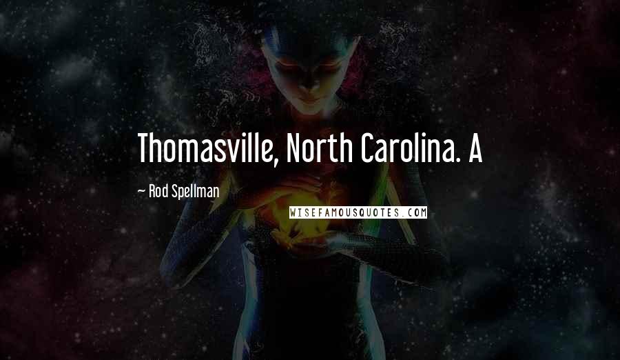 Rod Spellman Quotes: Thomasville, North Carolina. A